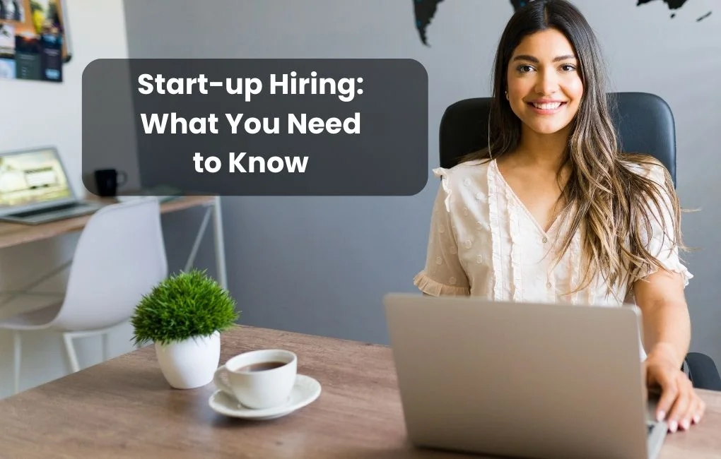 Startup Hiring: What You Need to Know | Helpful Tips for Start-up Firms