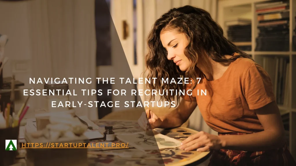 Navigating the Talent Maze: 7 Essential Tips for Recruiting in Early-Stage Startups