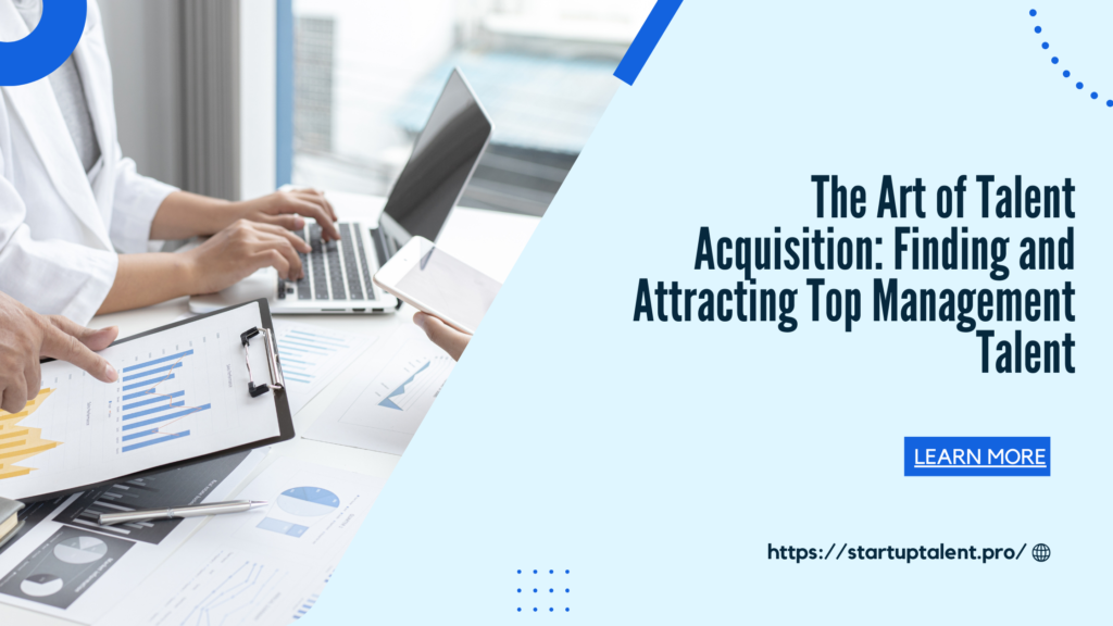 The Art of Talent Acquisition: Finding and Attracting Top Management Talent