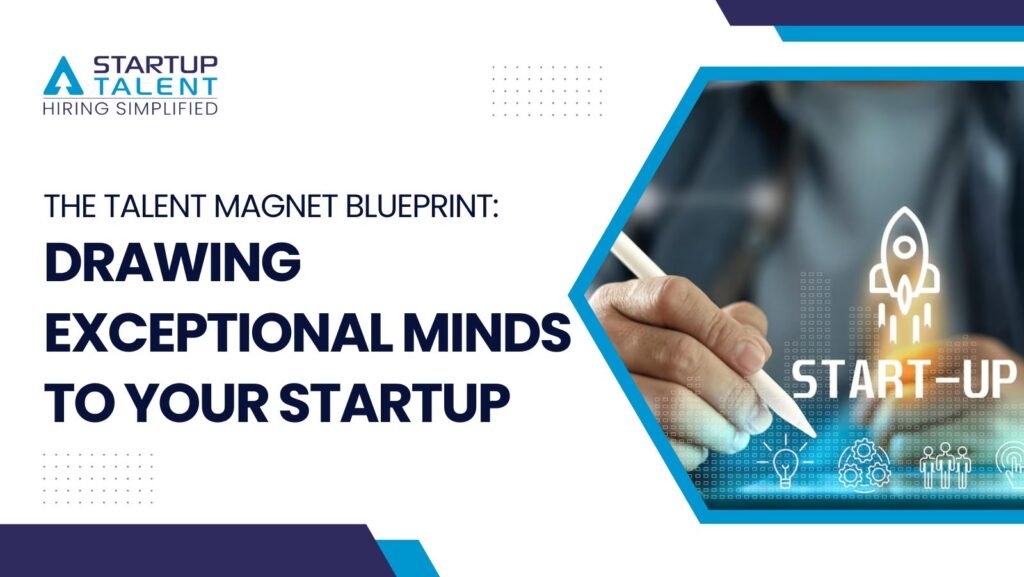 The Talent Magnet Blueprint: Drawing Exceptional Minds to Your Startup