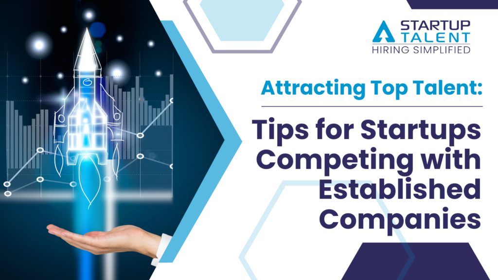 Attracting Top Talent: Tips for Startups Competing with Established Companies