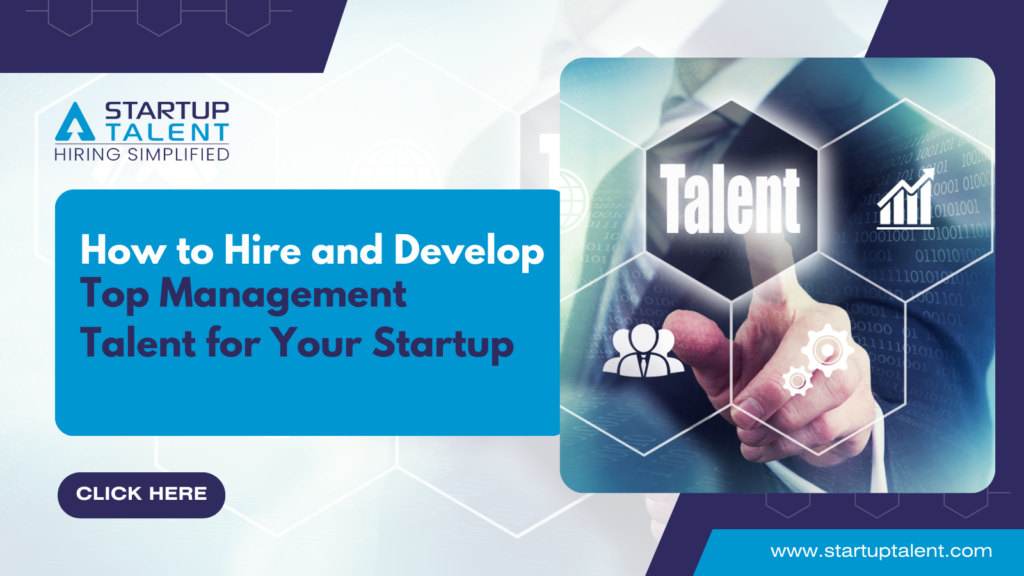 How to Hire and Develop Top Management Talent for Your Startup
