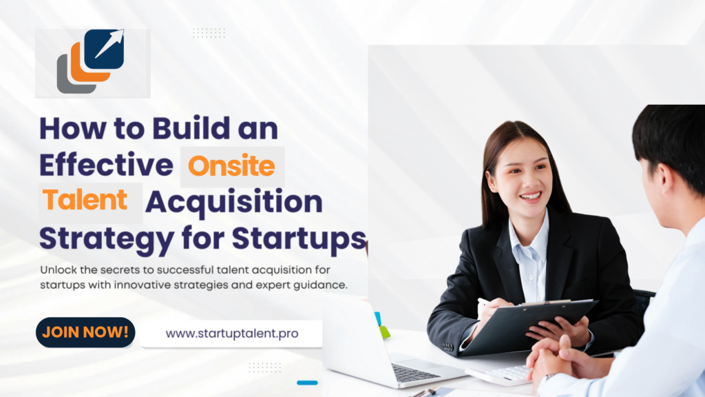 How to Build an Effective Onsite Talent Acquisition Strategy for Startups