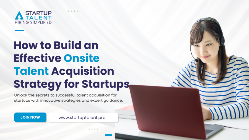 How to Build an Effective Onsite Talent Acquisition Strategy for Startups