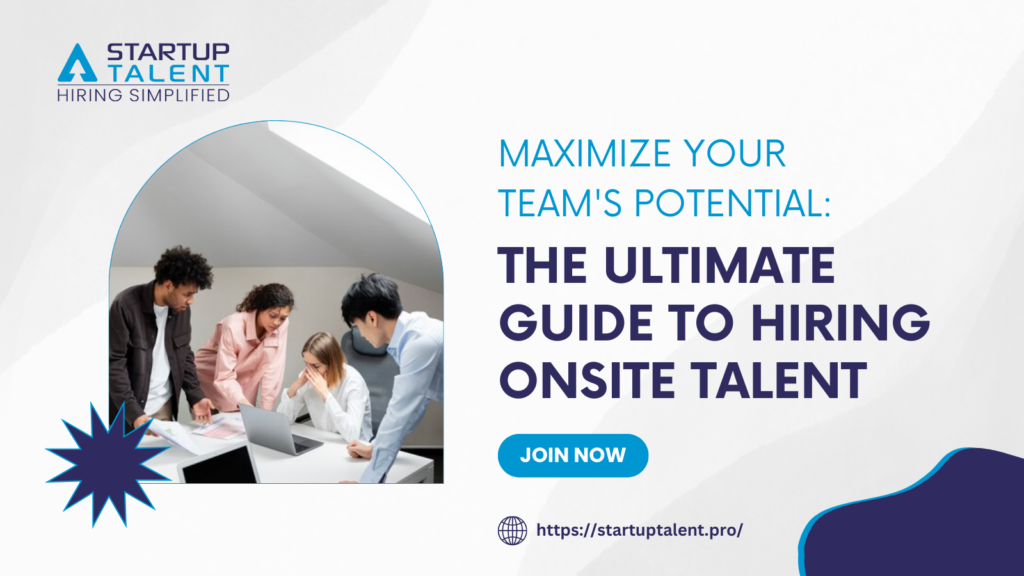 Maximize Your Team’s Potential: The Ultimate Guide to Hiring Onsite Talent