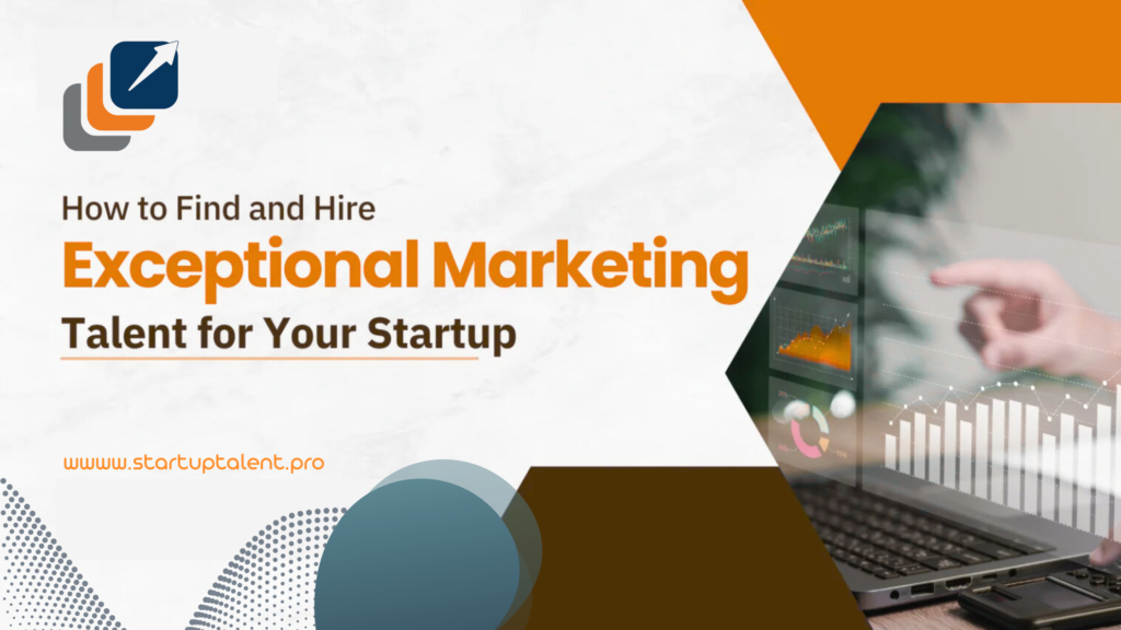 How to Find and Hire Exceptional Marketing Talent for Your Startup