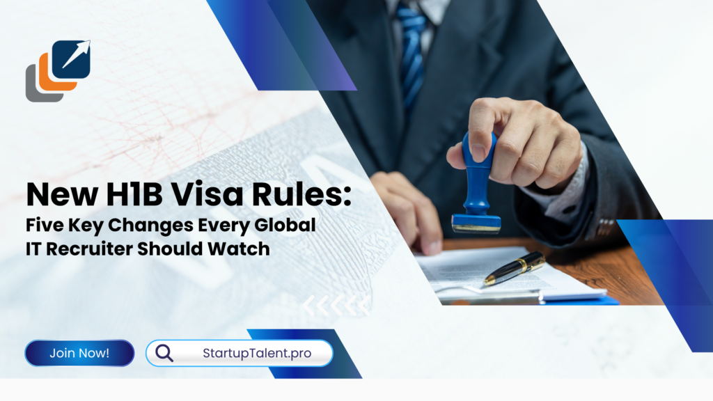 New H1B Visa Rules: Five Key Changes Every Global IT Recruiter Should Watch
